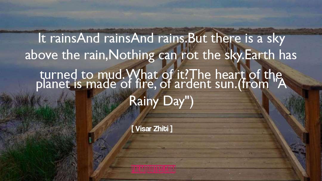 Visar Zhiti Quotes: It rains<br>And rains<br>And rains.<br>But there