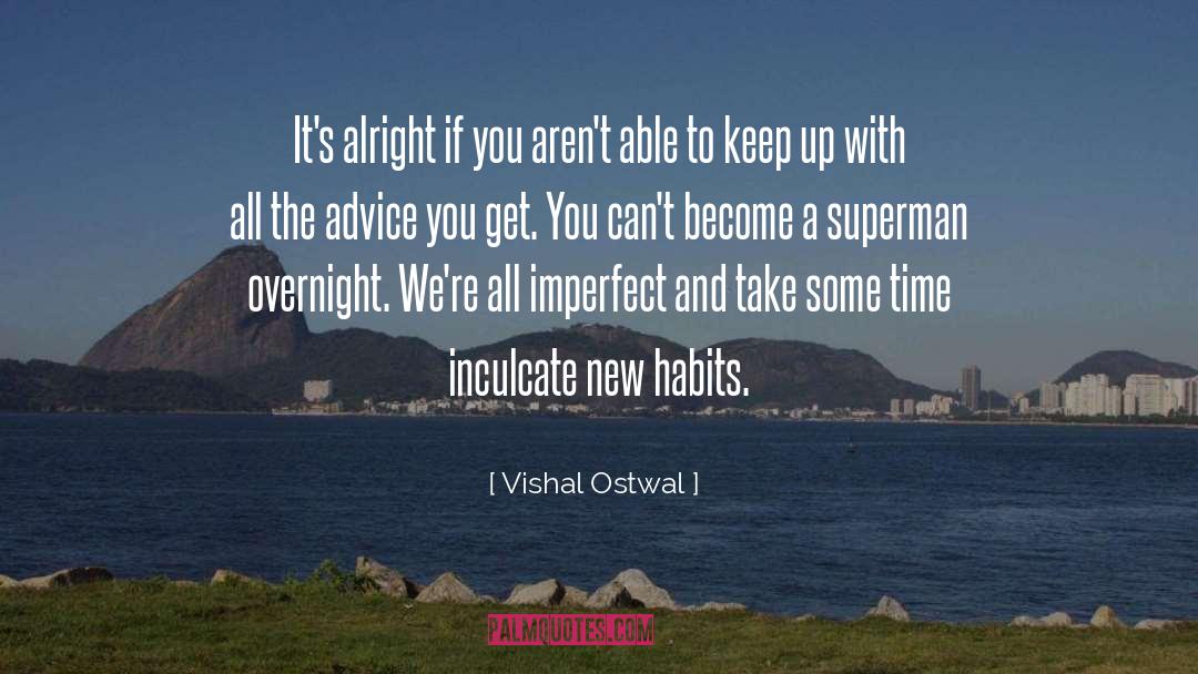 Vishal Ostwal Quotes: It's alright if you aren't
