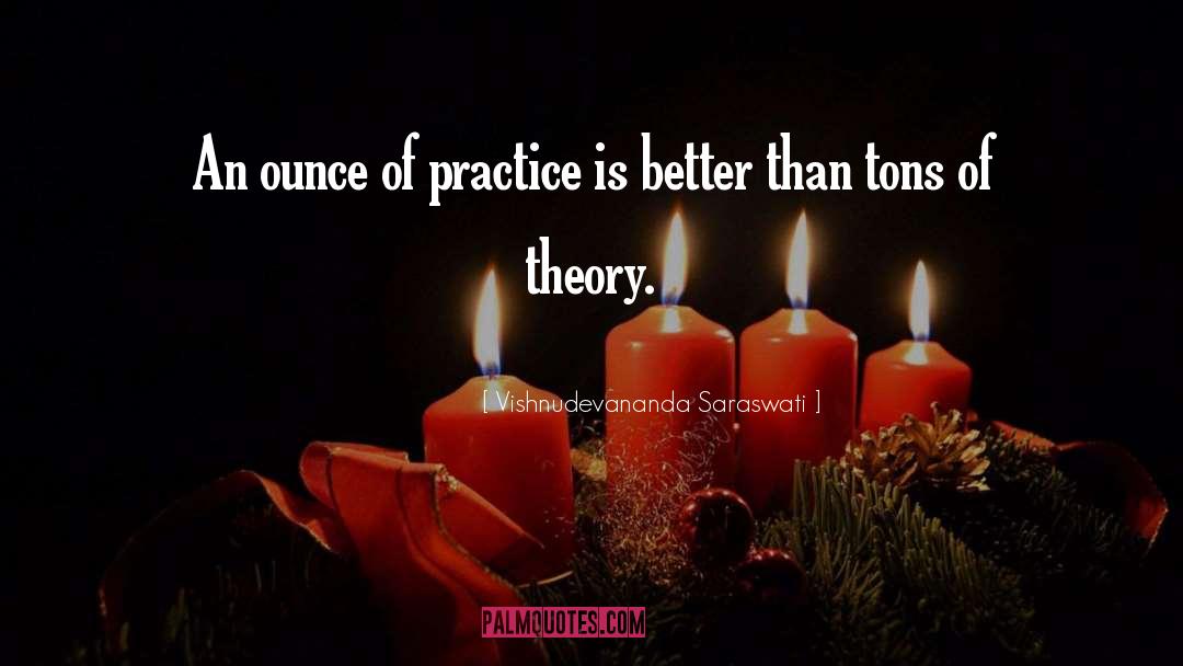 Vishnudevananda Saraswati Quotes: An ounce of practice is