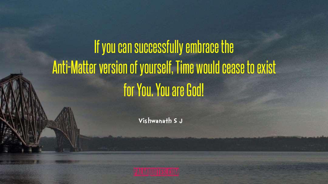 Vishwanath S J Quotes: If you can successfully embrace
