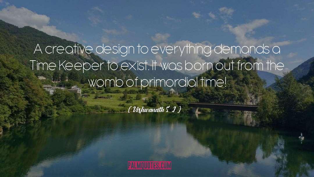 Vishwanath S J Quotes: A creative design to everything