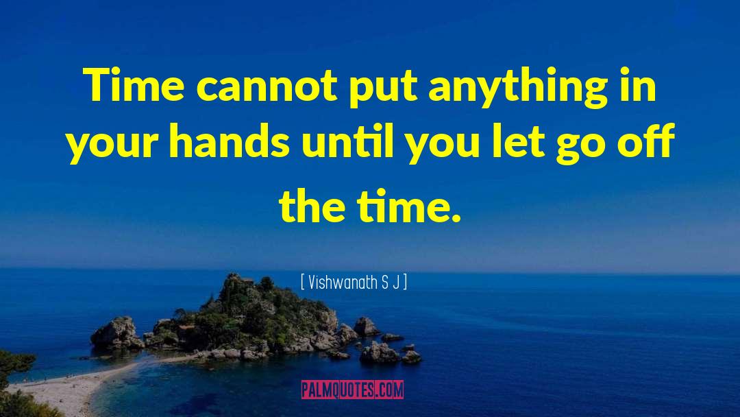 Vishwanath S J Quotes: Time cannot put anything in