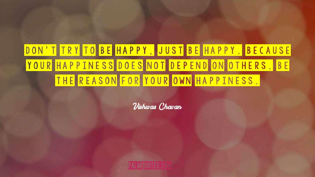 Vishwas Chavan Quotes: Don't try to be happy,