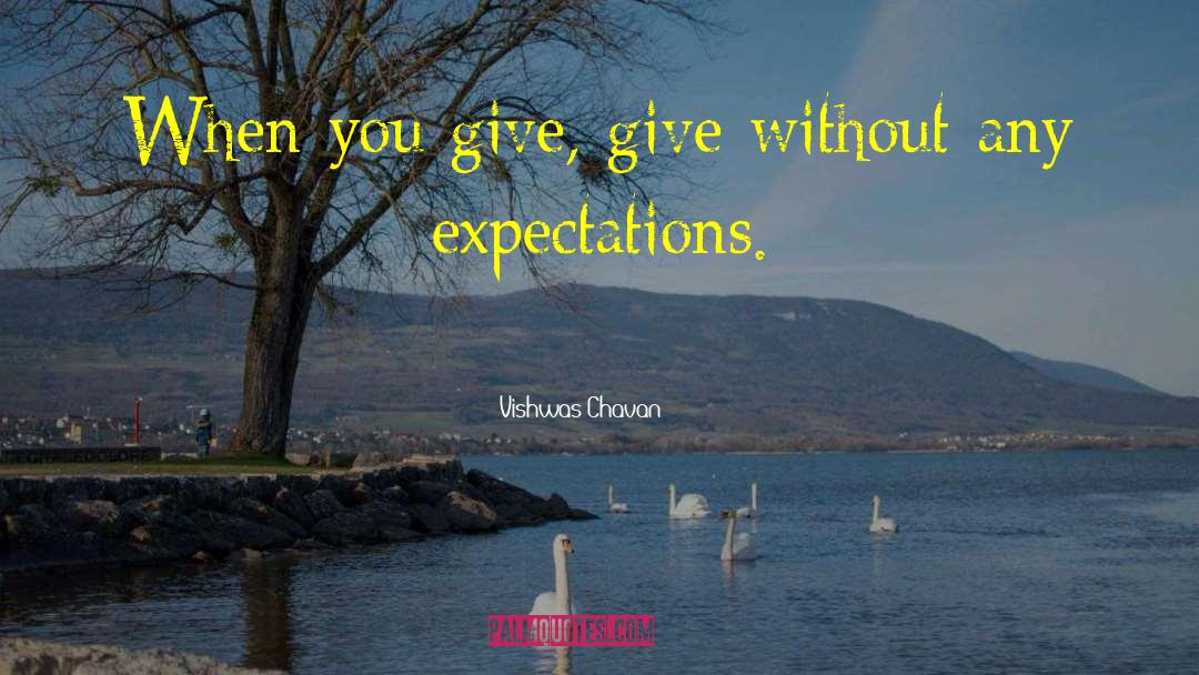 Vishwas Chavan Quotes: When you give, give without