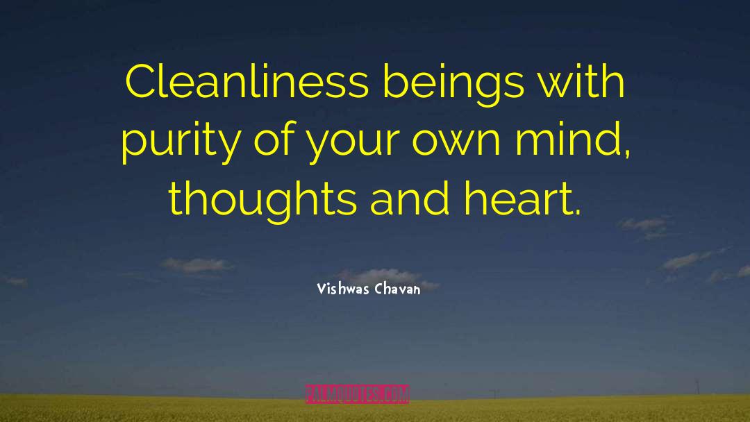 Vishwas Chavan Quotes: Cleanliness beings with purity of