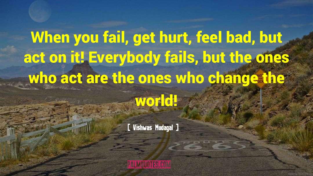 Vishwas Mudagal Quotes: When you fail, get hurt,