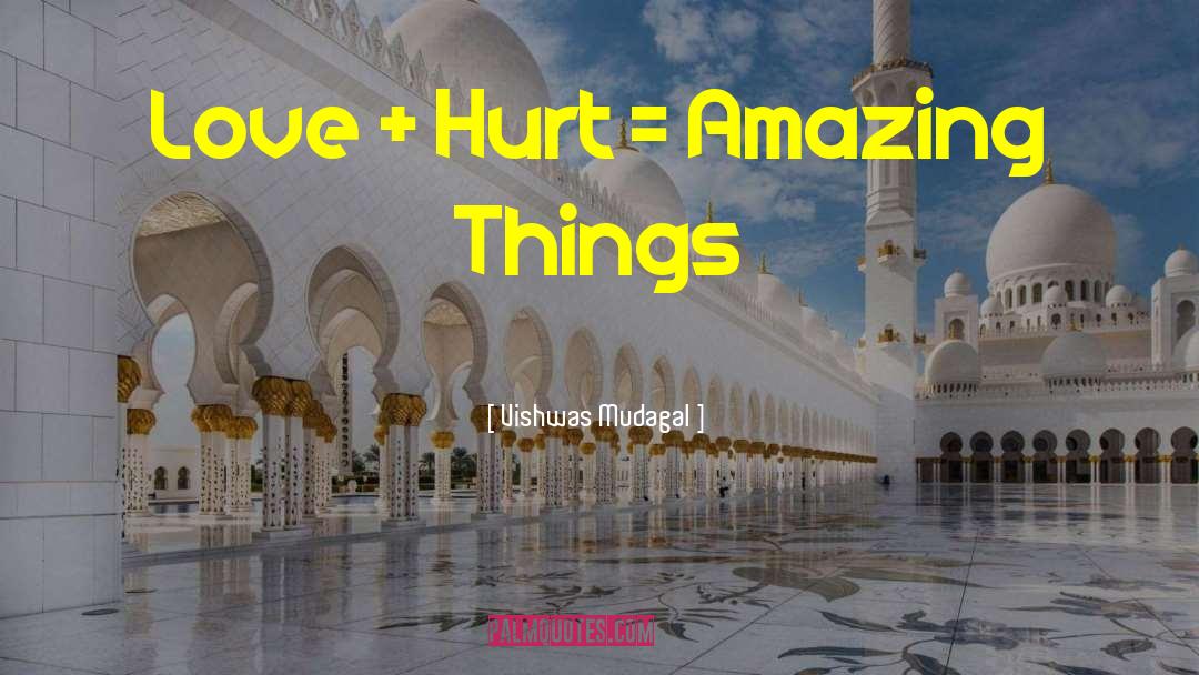 Vishwas Mudagal Quotes: Love + Hurt = Amazing