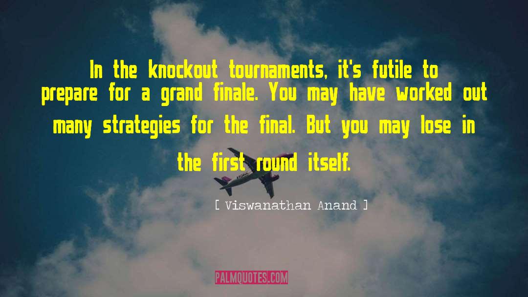 Viswanathan Anand Quotes: In the knockout tournaments, it's
