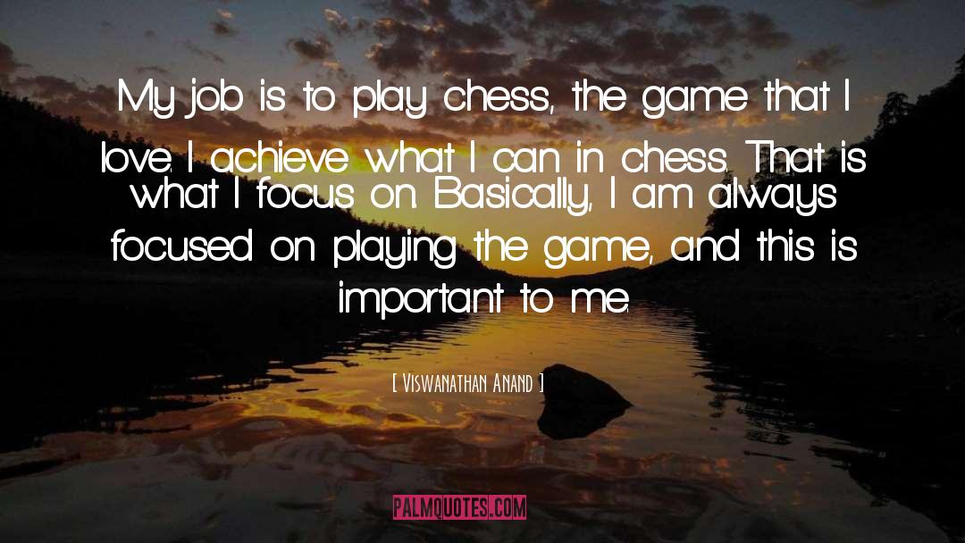 Viswanathan Anand Quotes: My job is to play
