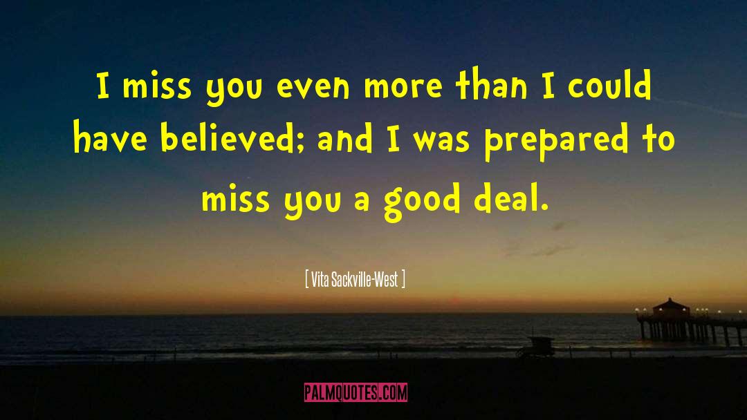 Vita Sackville-West Quotes: I miss you even more