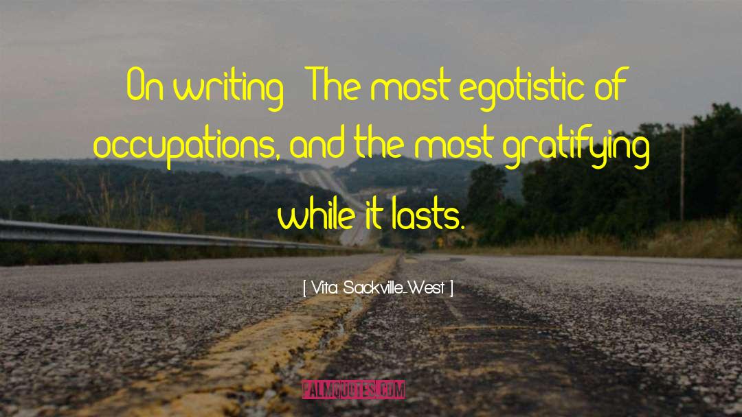 Vita Sackville-West Quotes: [On writing:] The most egotistic