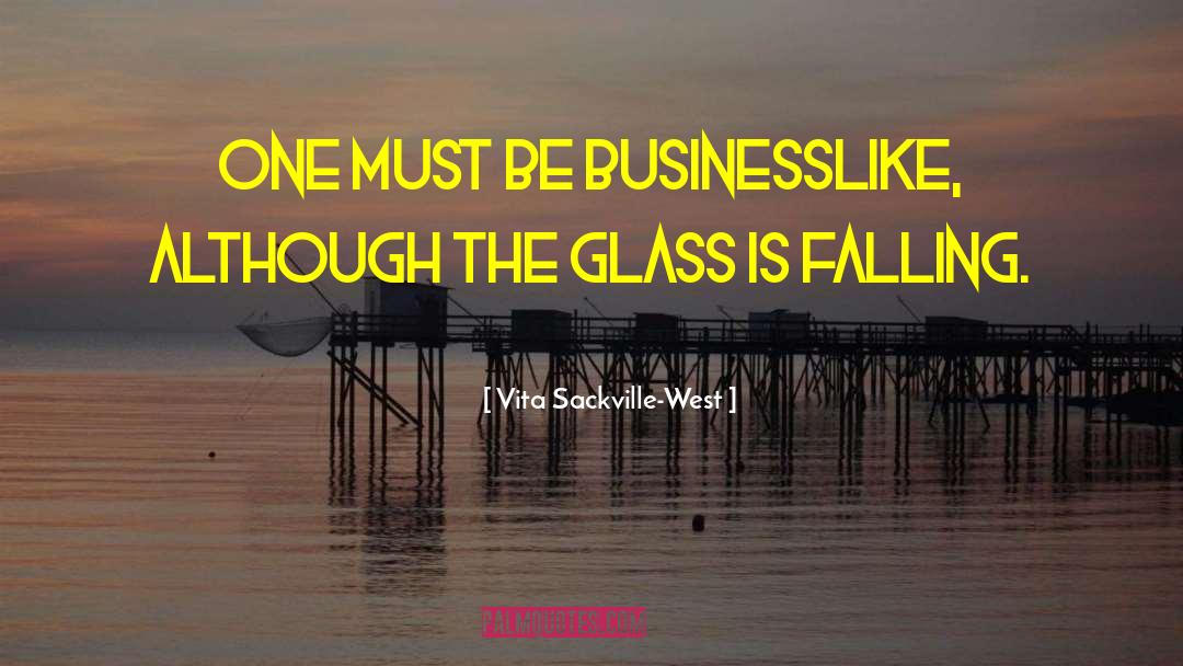 Vita Sackville-West Quotes: One must be businesslike, although