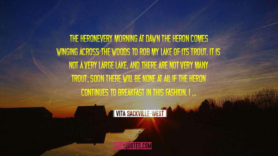 Vita Sackville-West Quotes: The Heron<br /><br />Every morning