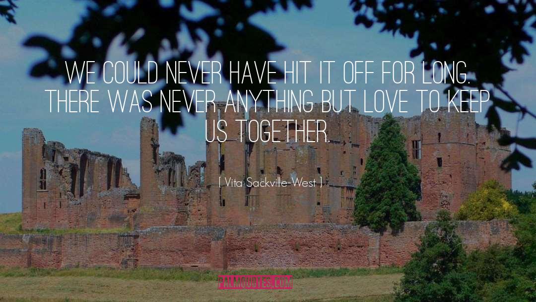 Vita Sackville-West Quotes: We could never have hit