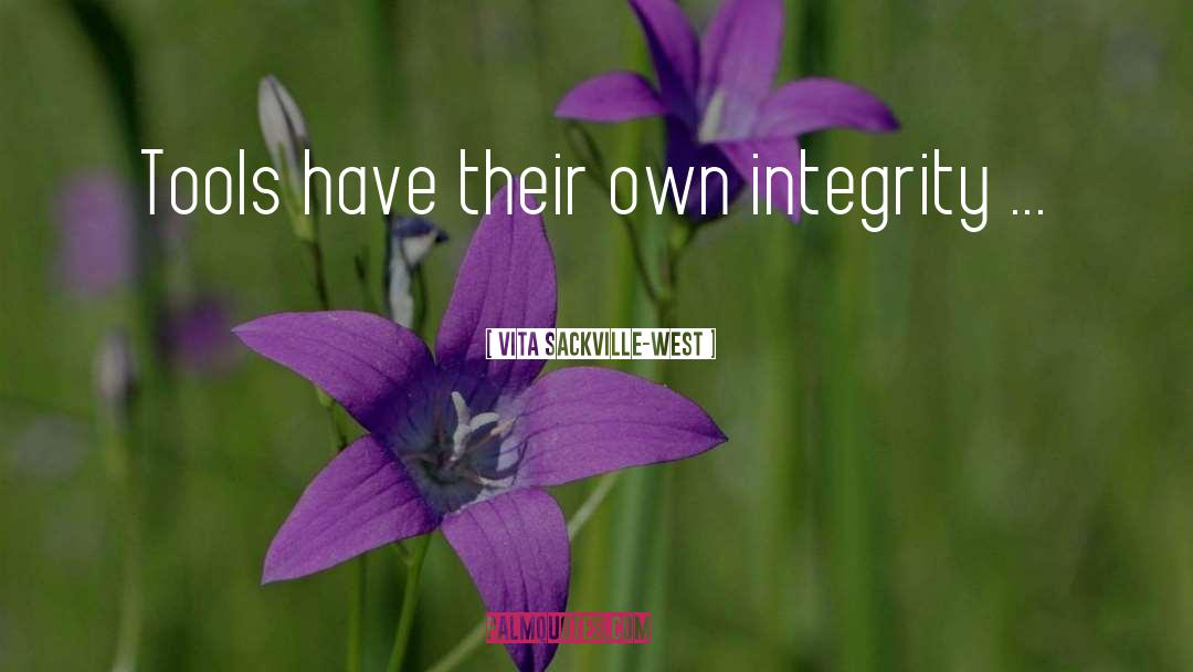 Vita Sackville-West Quotes: Tools have their own integrity