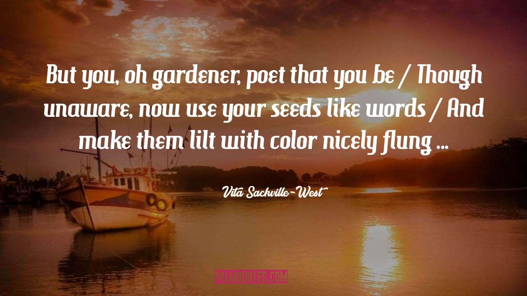 Vita Sackville-West Quotes: But you, oh gardener, poet