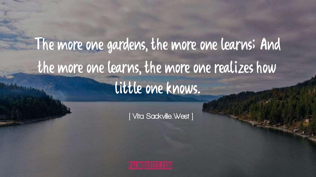 Vita Sackville-West Quotes: The more one gardens, the
