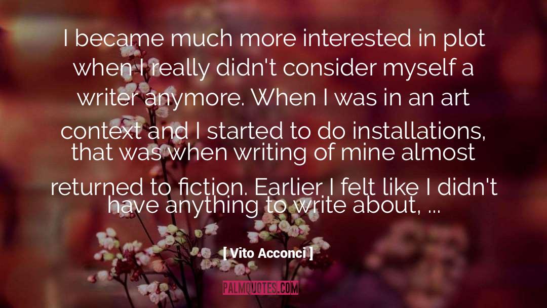 Vito Acconci Quotes: I became much more interested