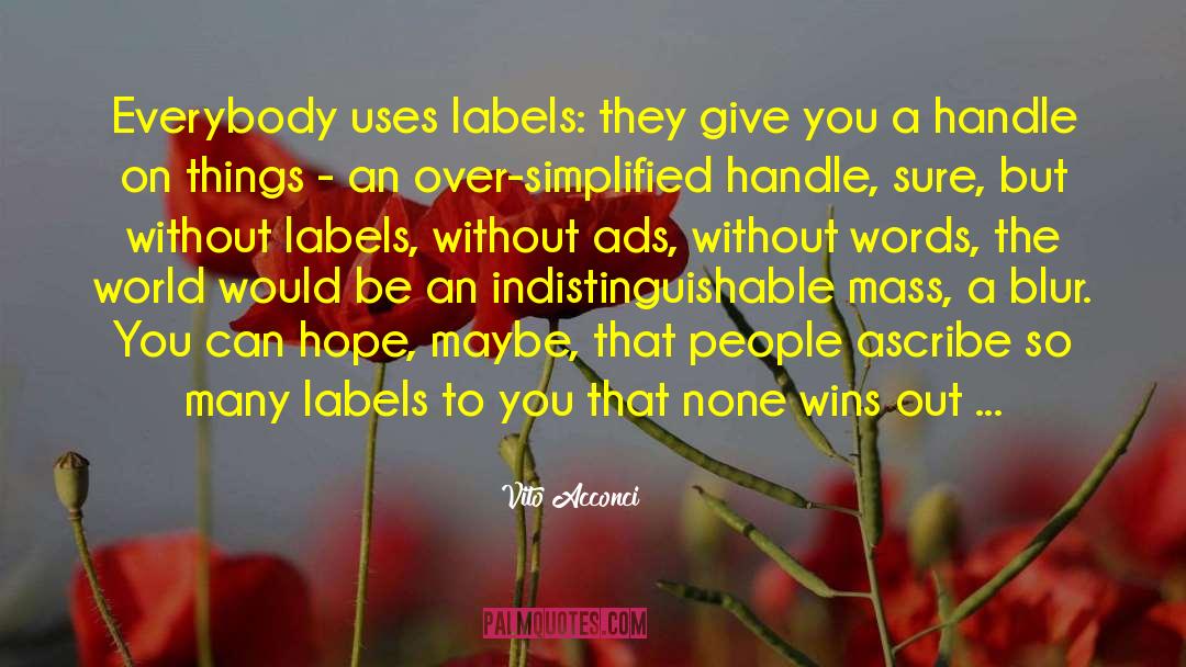 Vito Acconci Quotes: Everybody uses labels: they give