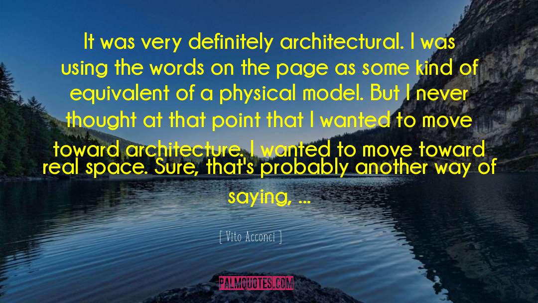 Vito Acconci Quotes: It was very definitely architectural.