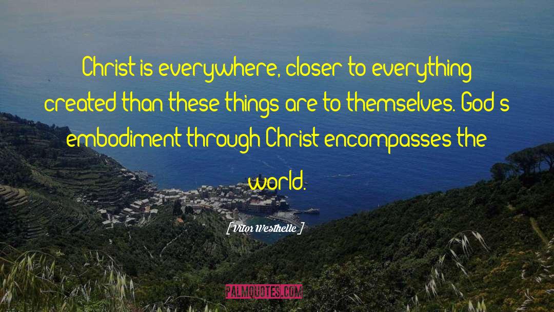 Vitor Westhelle Quotes: Christ is everywhere, closer to