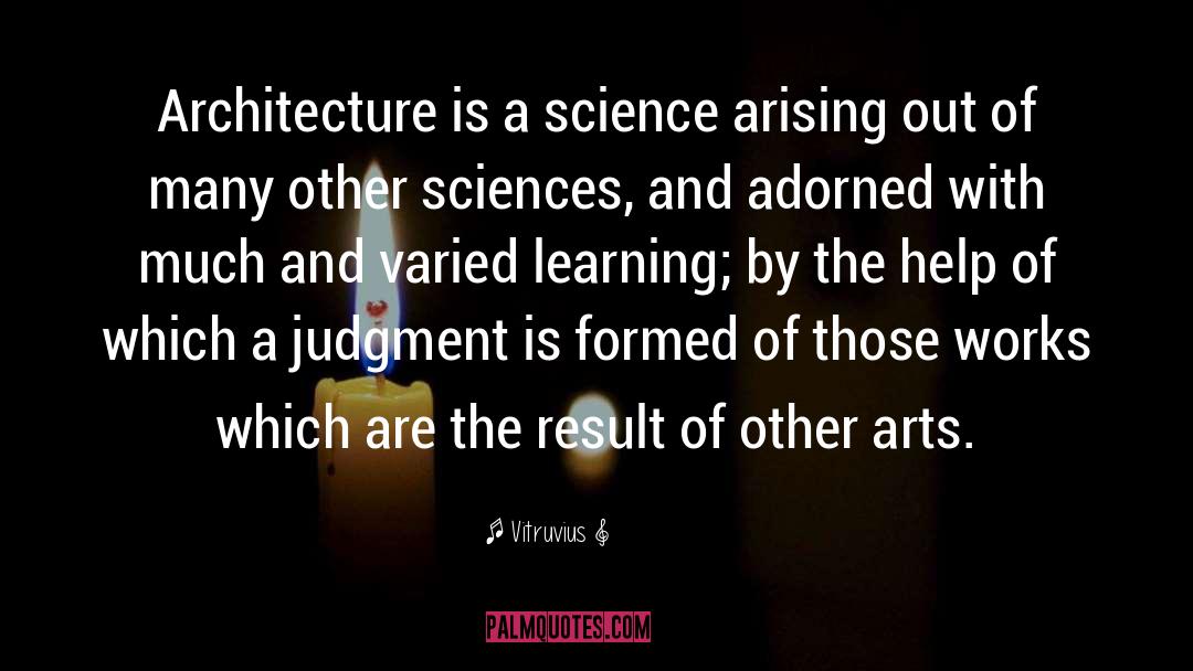 Vitruvius Quotes: Architecture is a science arising