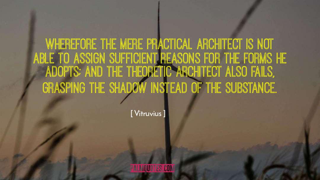 Vitruvius Quotes: Wherefore the mere practical architect