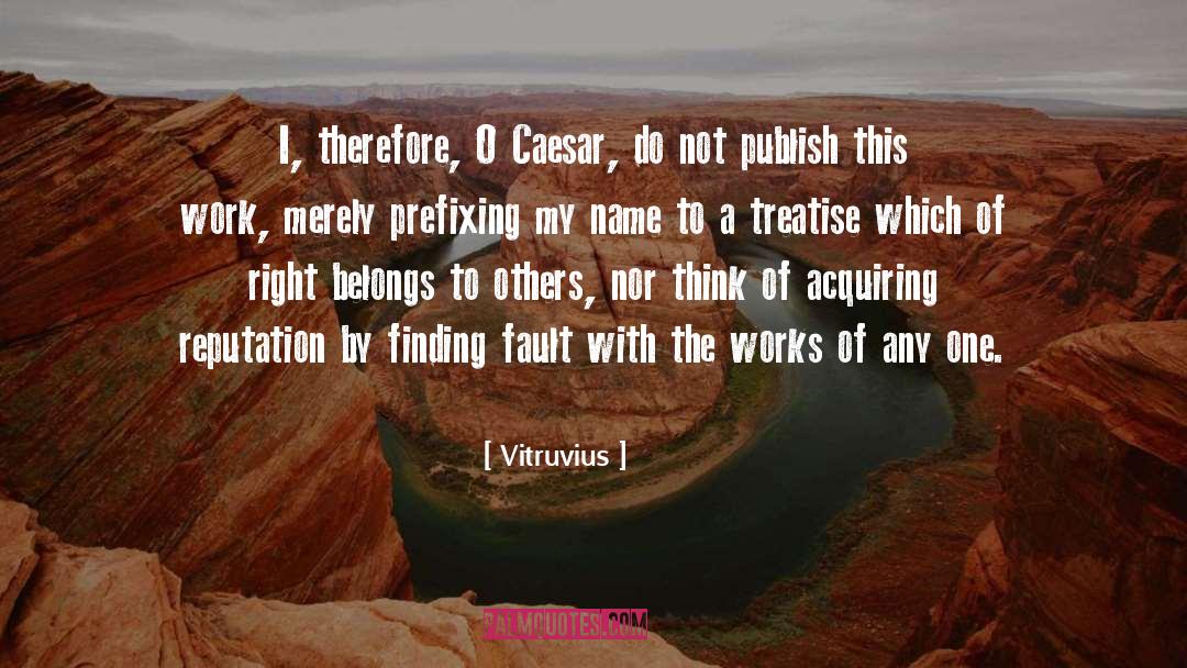 Vitruvius Quotes: I, therefore, O Caesar, do