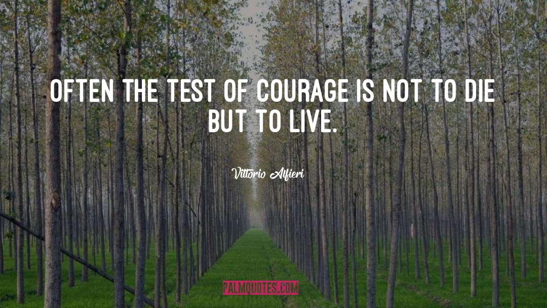 Vittorio Alfieri Quotes: Often the test of courage