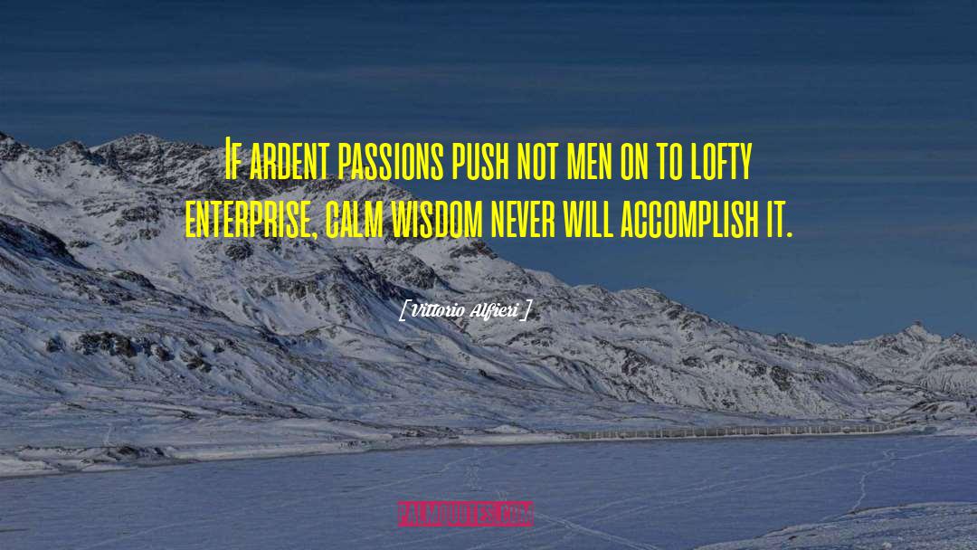 Vittorio Alfieri Quotes: If ardent passions push not