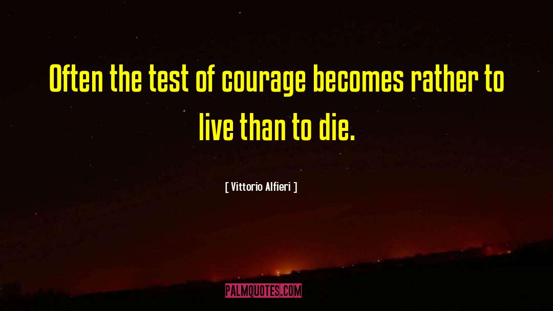 Vittorio Alfieri Quotes: Often the test of courage