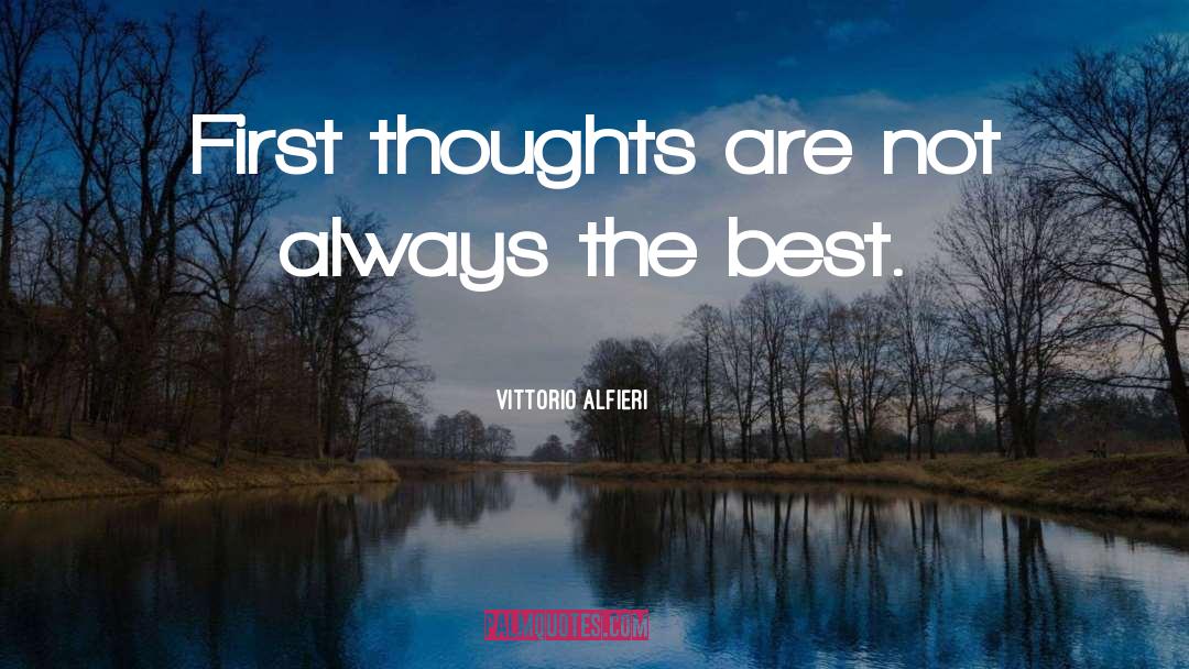 Vittorio Alfieri Quotes: First thoughts are not always
