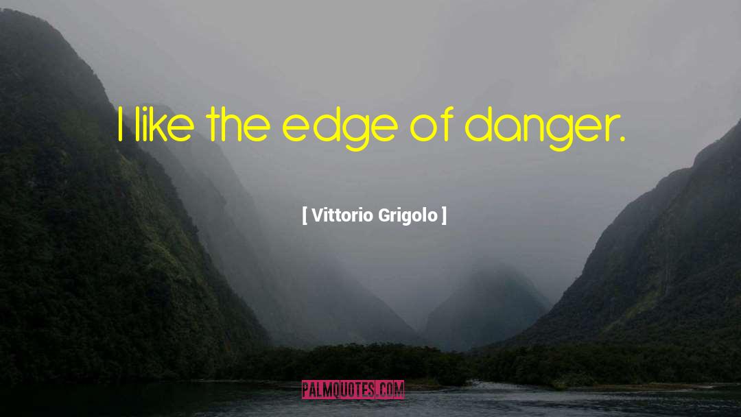 Vittorio Grigolo Quotes: I like the edge of