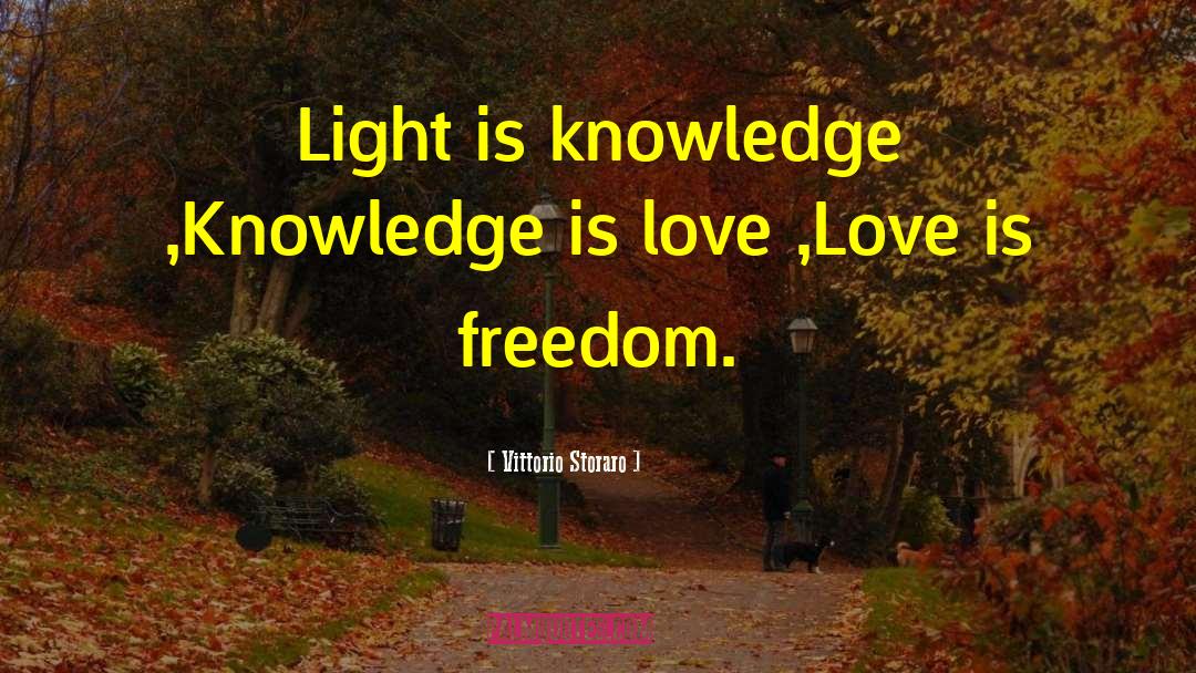 Vittorio Storaro Quotes: Light is knowledge ,<br />Knowledge