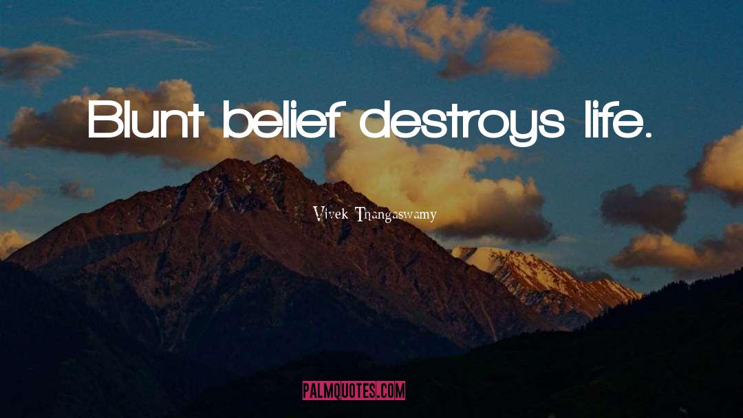 Vivek Thangaswamy Quotes: Blunt belief destroys life.