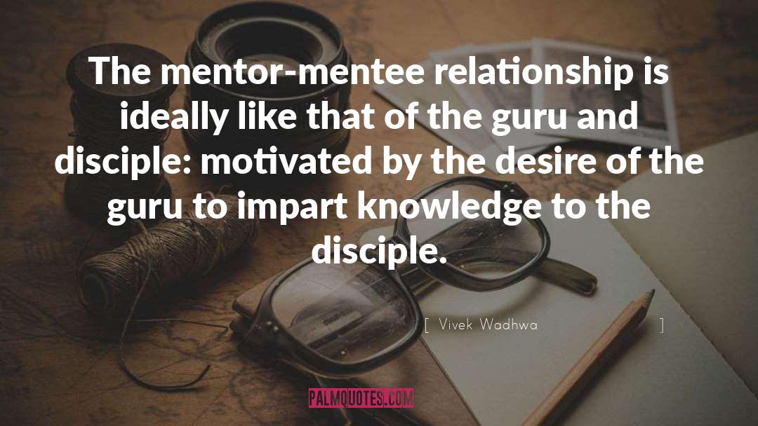 Vivek Wadhwa Quotes: The mentor-mentee relationship is ideally