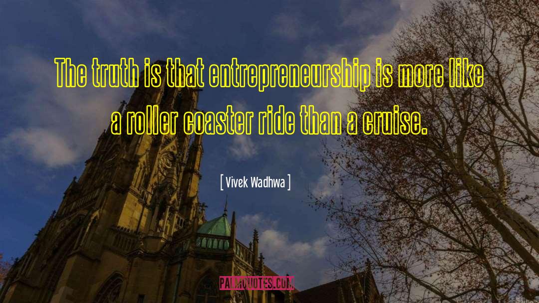 Vivek Wadhwa Quotes: The truth is that entrepreneurship