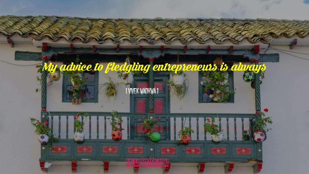 Vivek Wadhwa Quotes: My advice to fledgling entrepreneurs