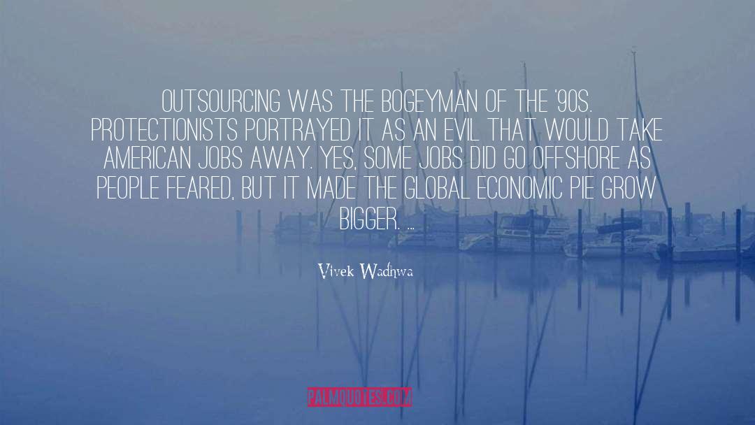 Vivek Wadhwa Quotes: Outsourcing was the bogeyman of