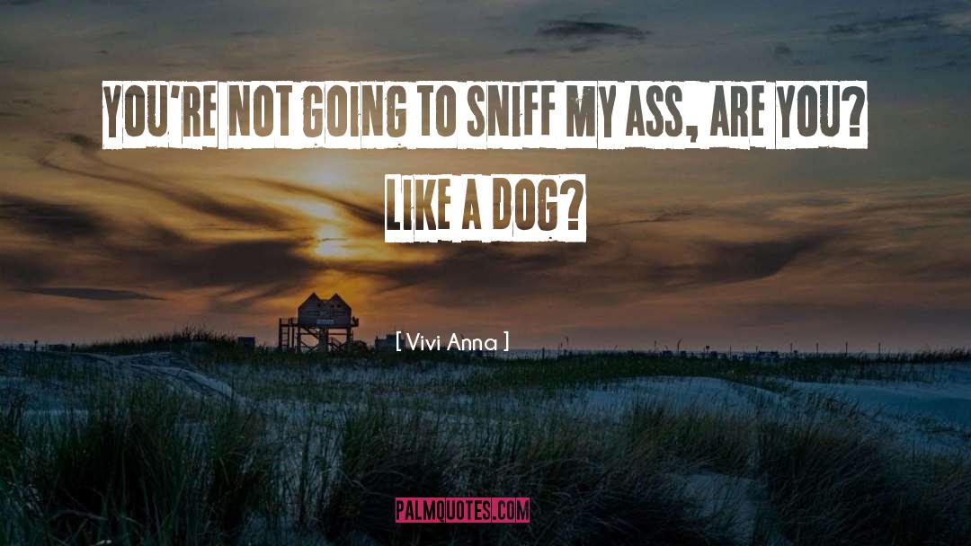 Vivi Anna Quotes: You're not going to sniff