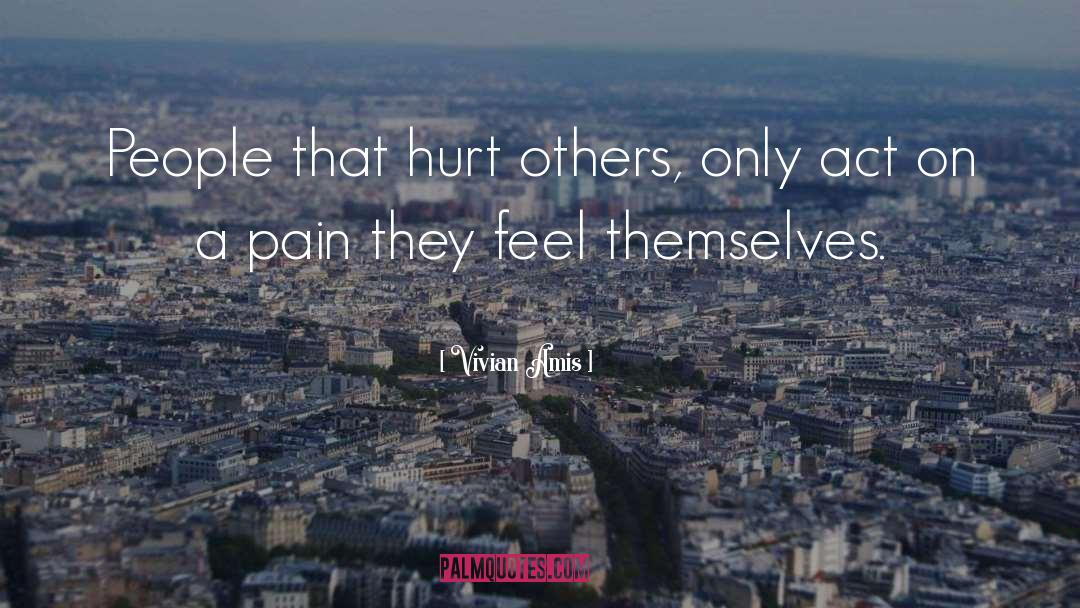 Vivian Amis Quotes: People that hurt others, only