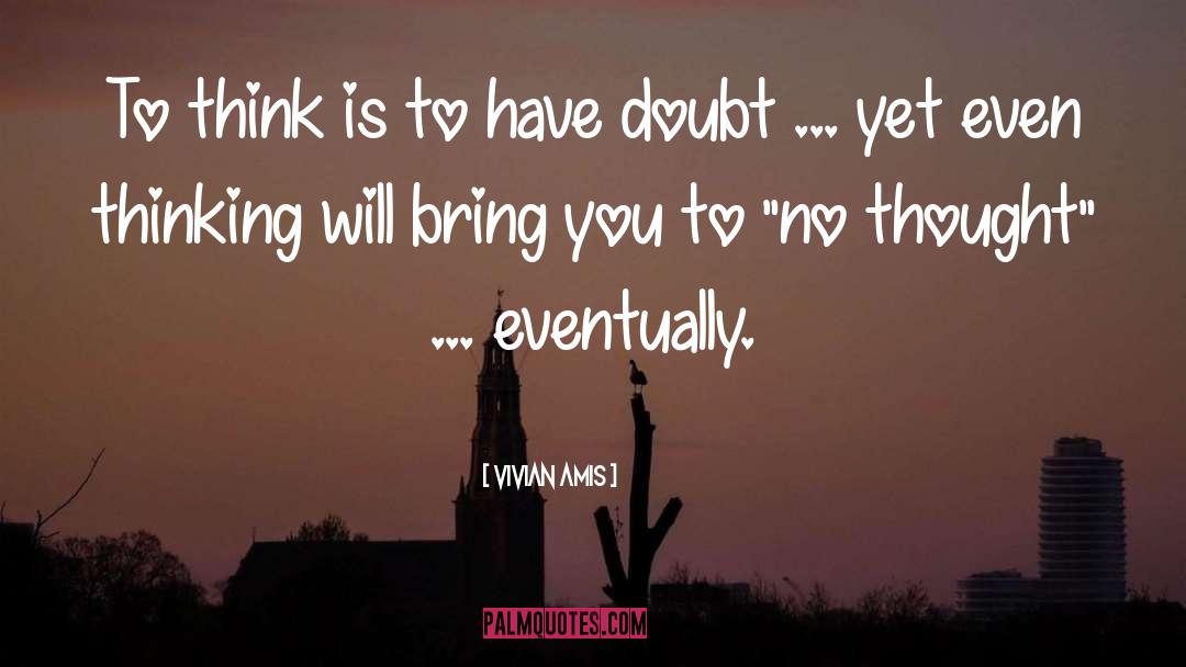 Vivian Amis Quotes: To think is to have