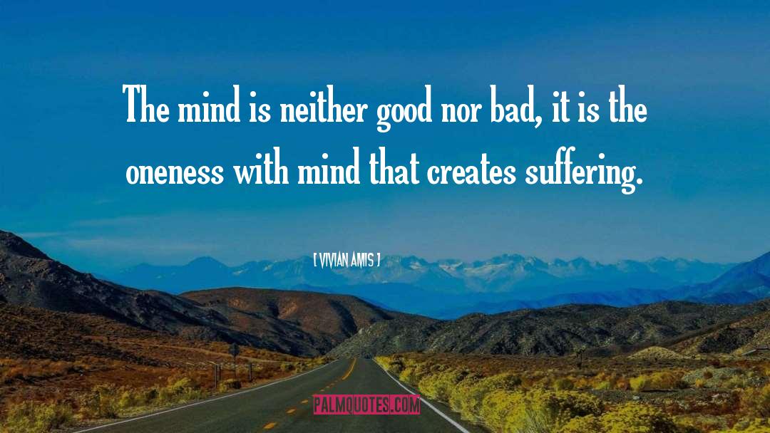 Vivian Amis Quotes: The mind is neither good