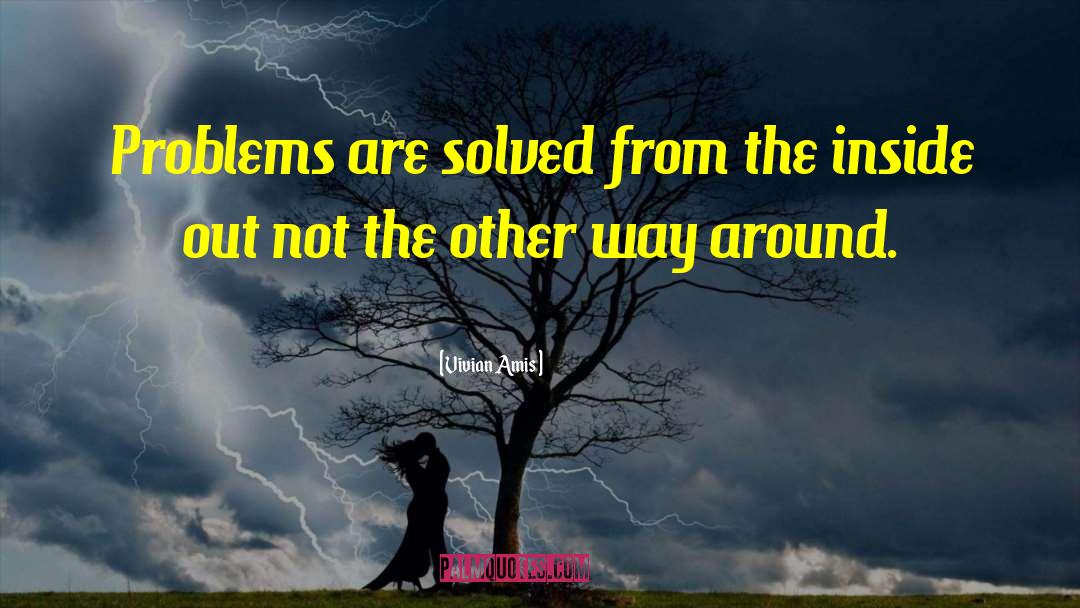 Vivian Amis Quotes: Problems are solved from the