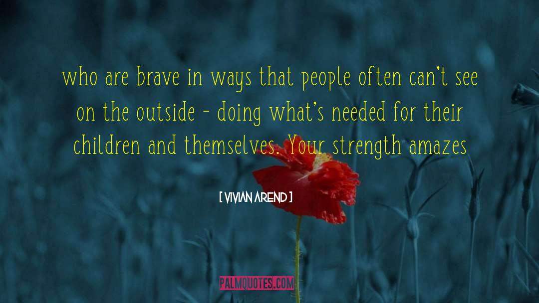 Vivian Arend Quotes: who are brave in ways