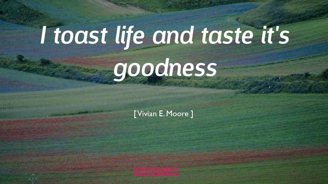Vivian E. Moore Quotes: I toast life and taste