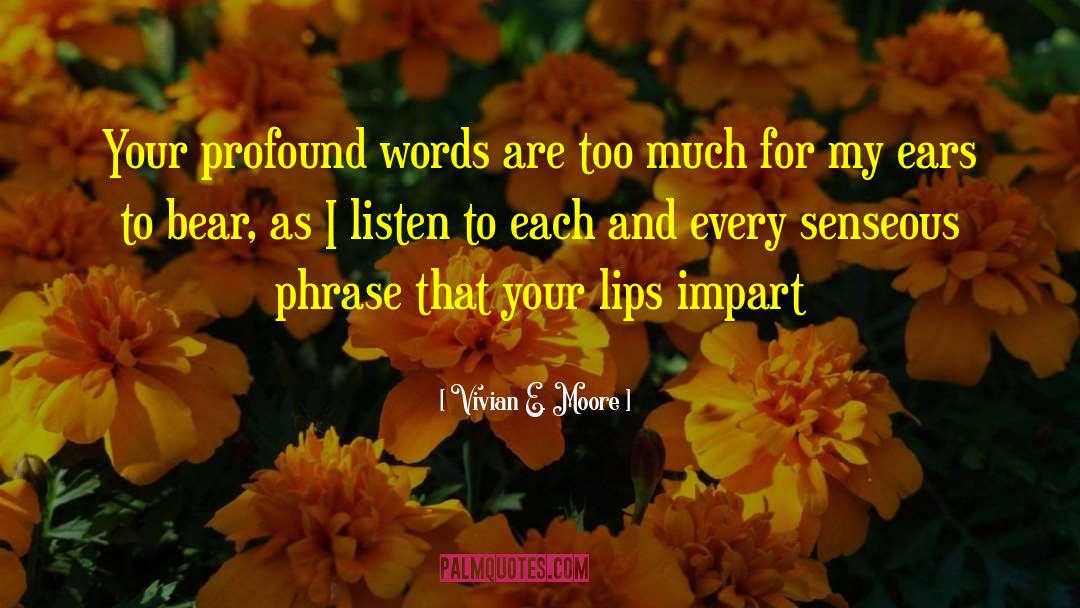 Vivian E. Moore Quotes: Your profound words are too