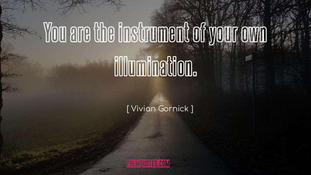 Vivian Gornick Quotes: You are the instrument of