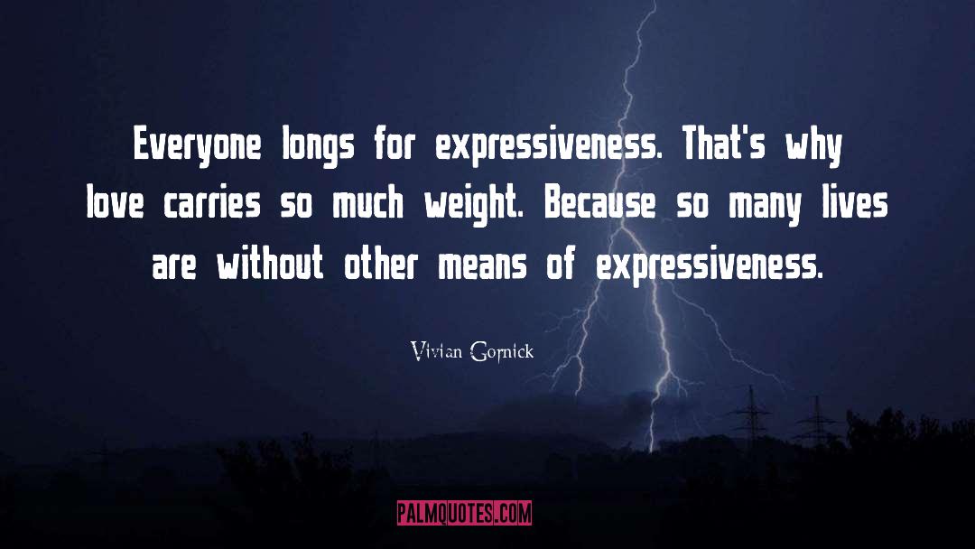 Vivian Gornick Quotes: Everyone longs for expressiveness. That's