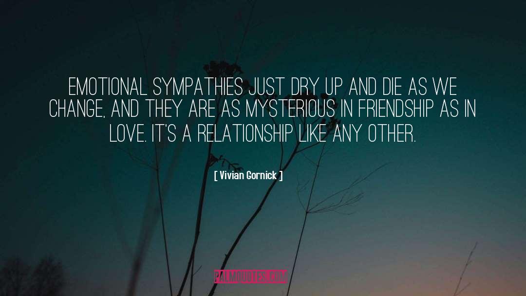 Vivian Gornick Quotes: Emotional sympathies just dry up